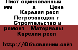 Лист оцинкованный 0,6 мм      2500х1250 › Цена ­ 500 - Карелия респ., Петрозаводск г. Строительство и ремонт » Материалы   . Карелия респ.